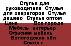 Стулья для руководителя, Стулья для операторов, Стулья дешево, Стулья оптом › Цена ­ 450 - Все города Мебель, интерьер » Офисная мебель   . Вологодская обл.,Сокол г.